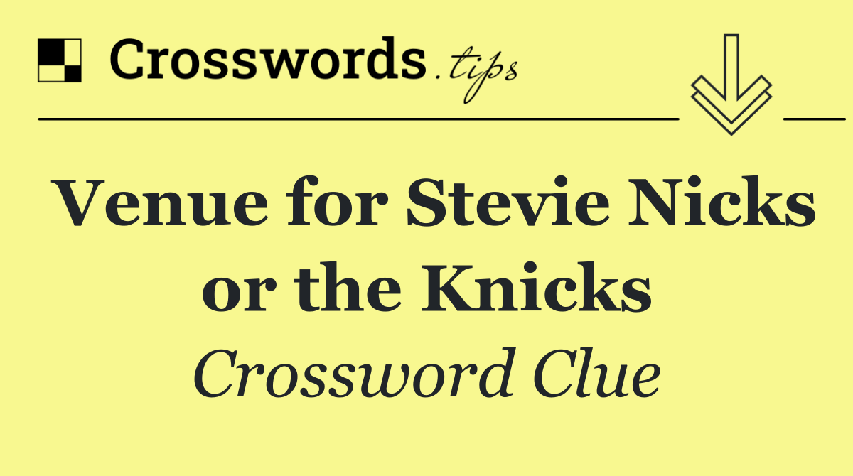 Venue for Stevie Nicks or the Knicks