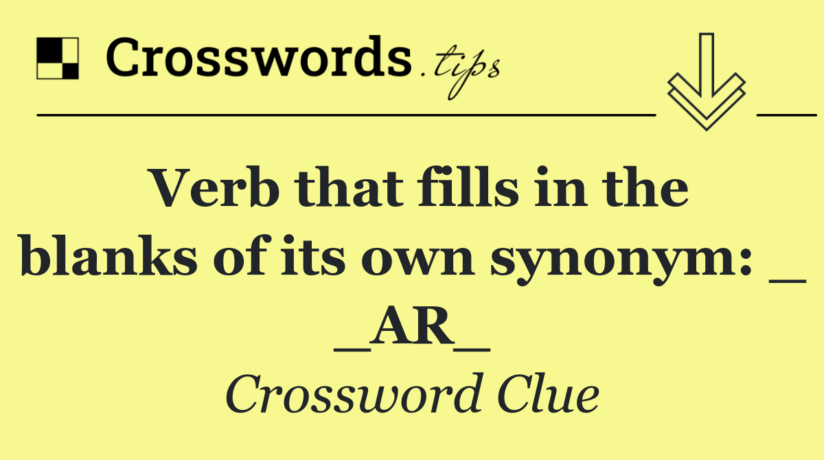 Verb that fills in the blanks of its own synonym: _ _AR_
