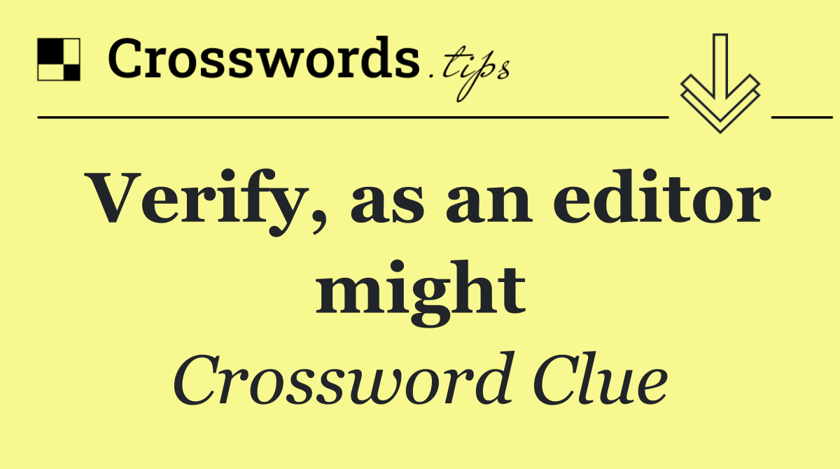 Verify, as an editor might