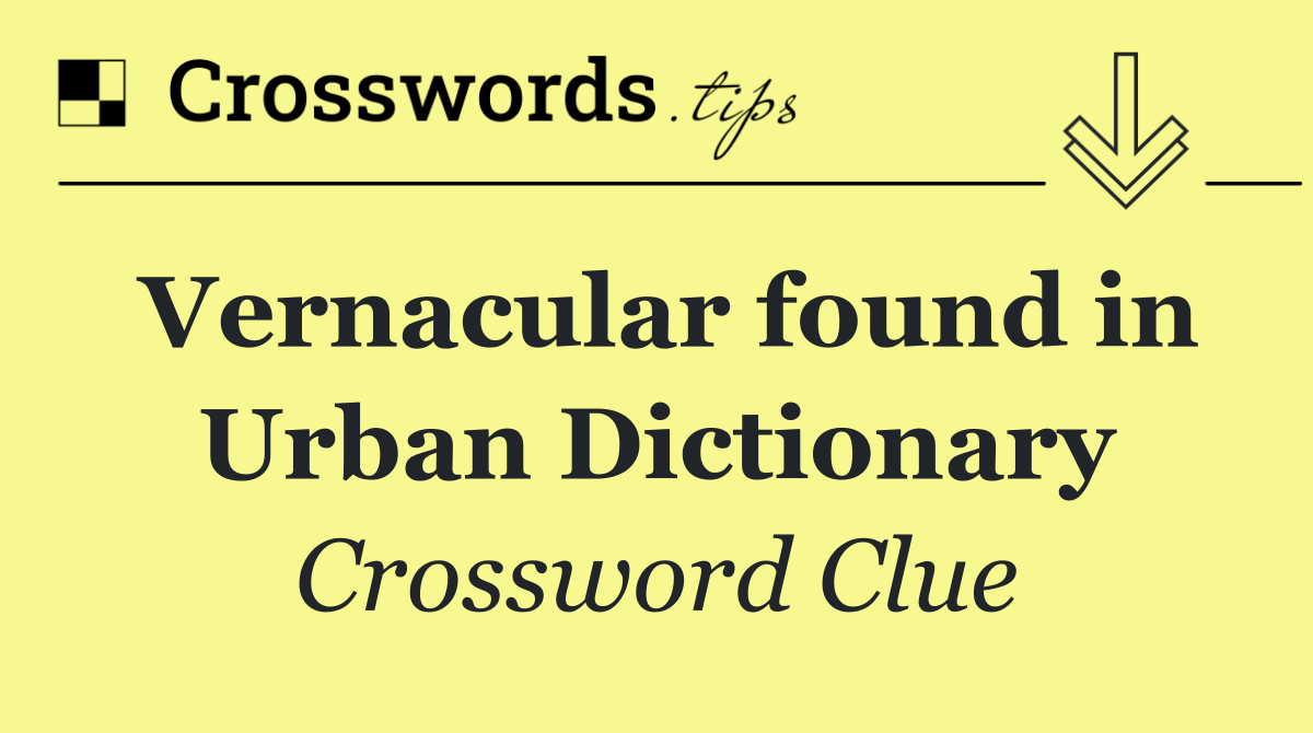 Vernacular found in Urban Dictionary