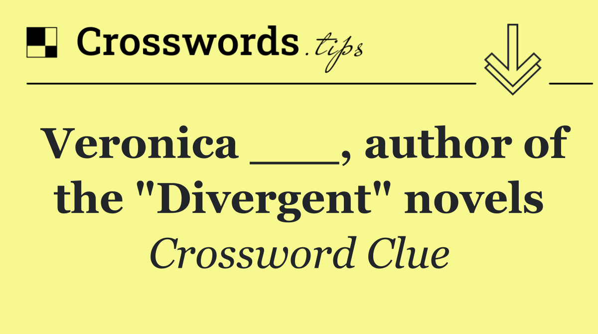 Veronica ___, author of the "Divergent" novels