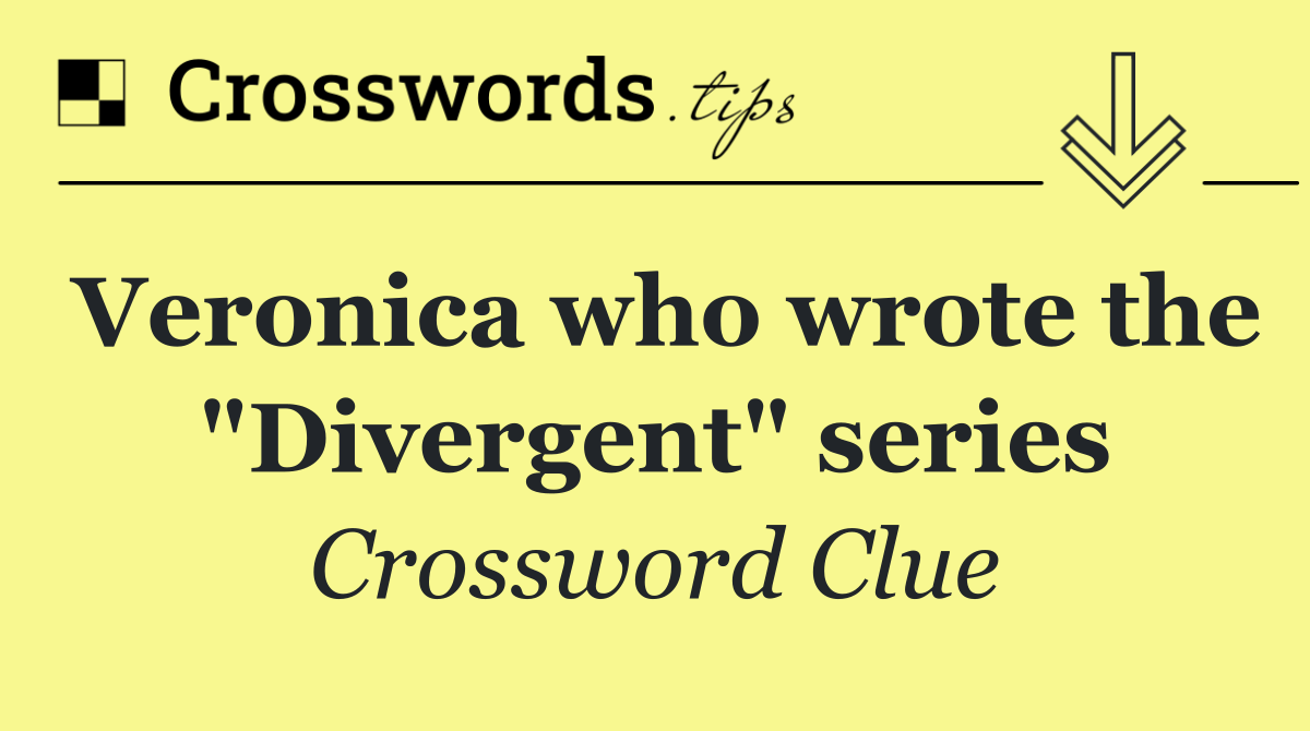 Veronica who wrote the "Divergent" series