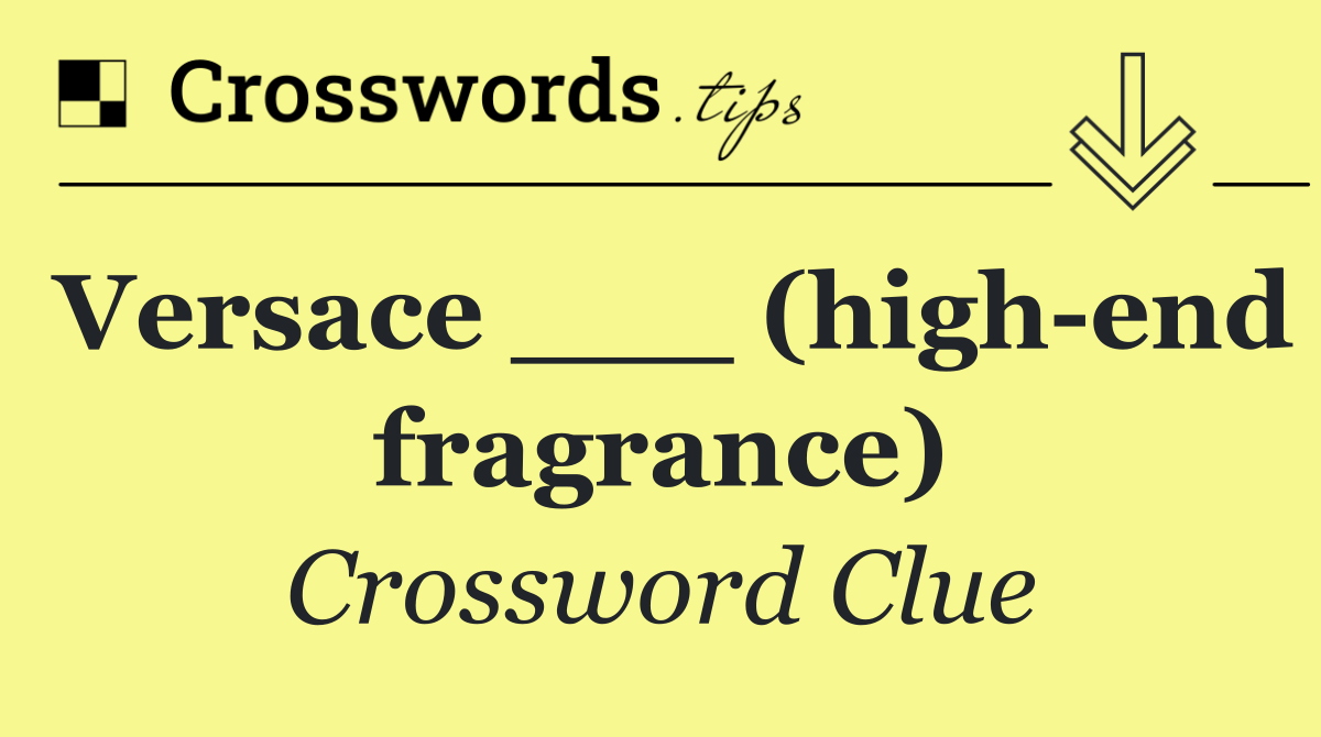 Versace ___ (high end fragrance)