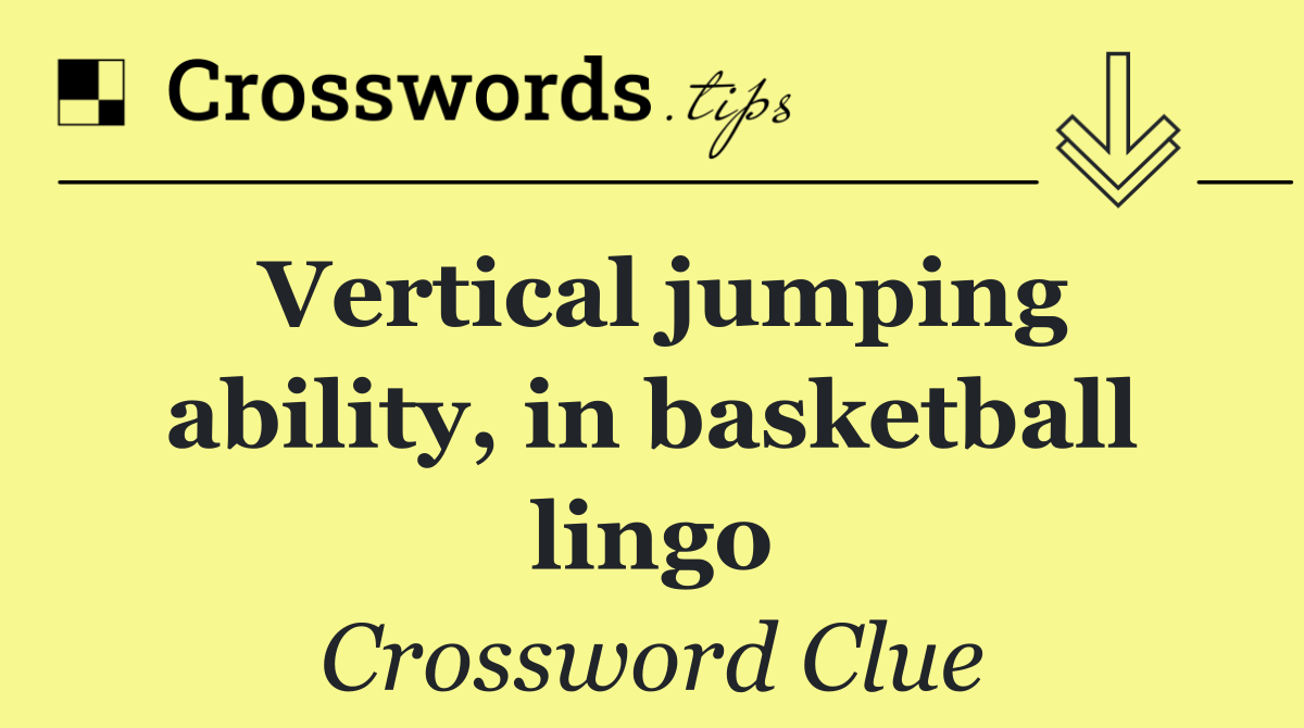 Vertical jumping ability, in basketball lingo