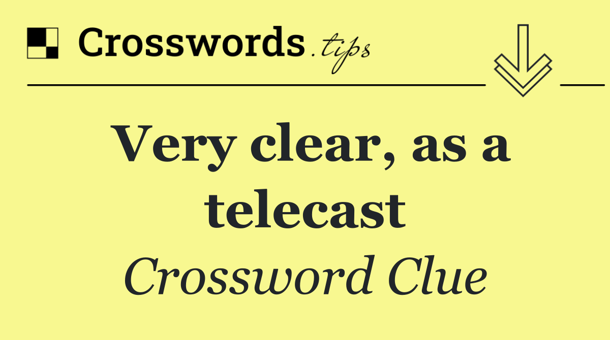 Very clear, as a telecast