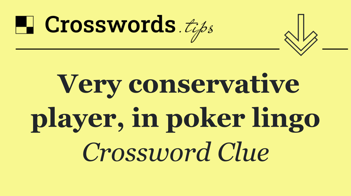 Very conservative player, in poker lingo