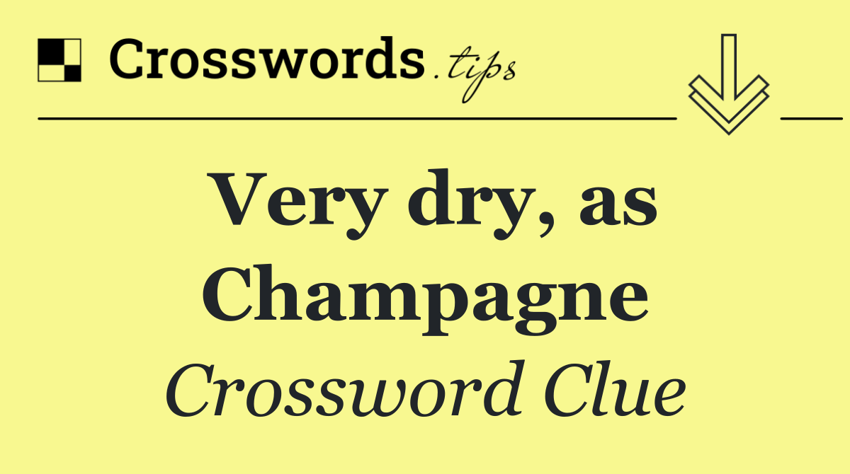 Very dry, as Champagne