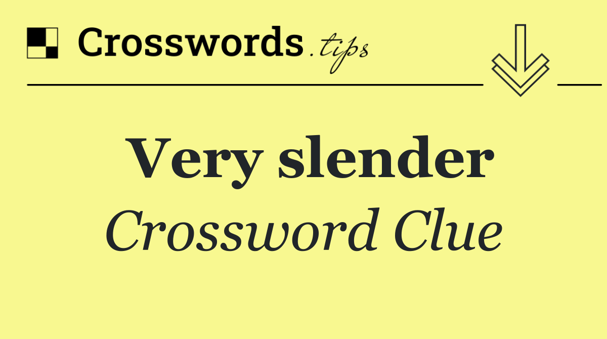 Very slender