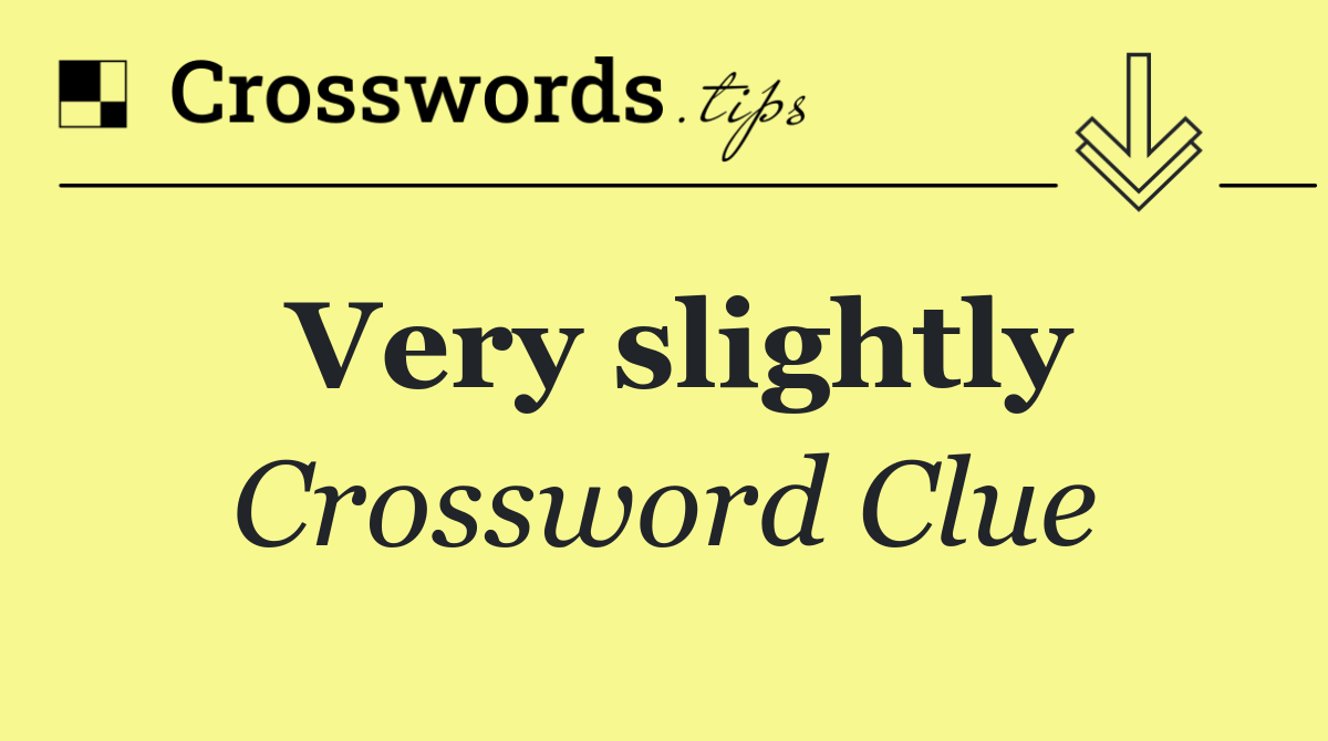 Very slightly