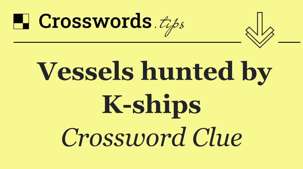 Vessels hunted by K ships