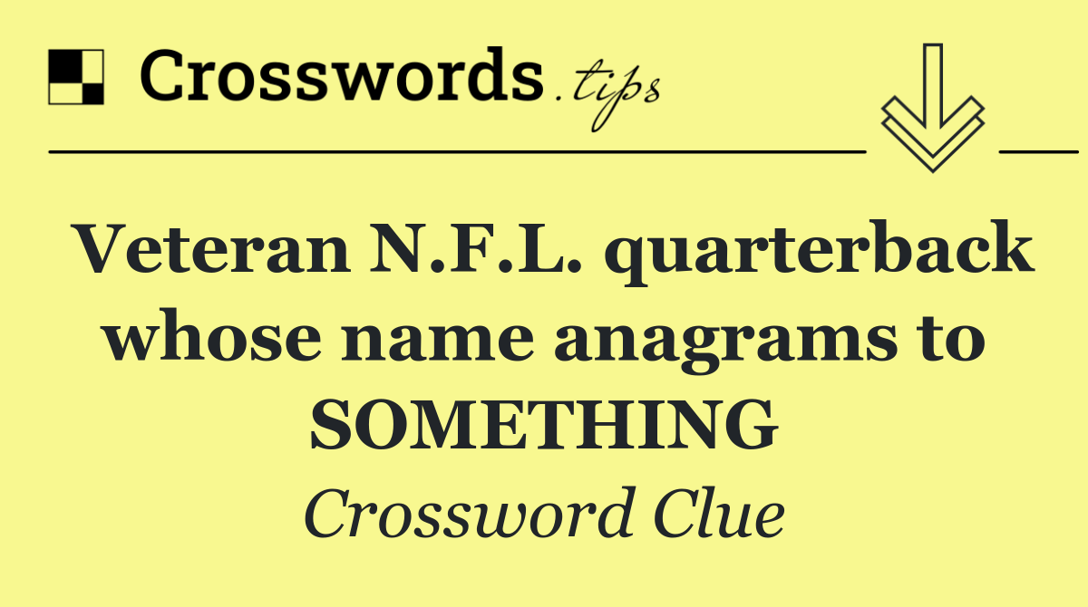 Veteran N.F.L. quarterback whose name anagrams to SOMETHING