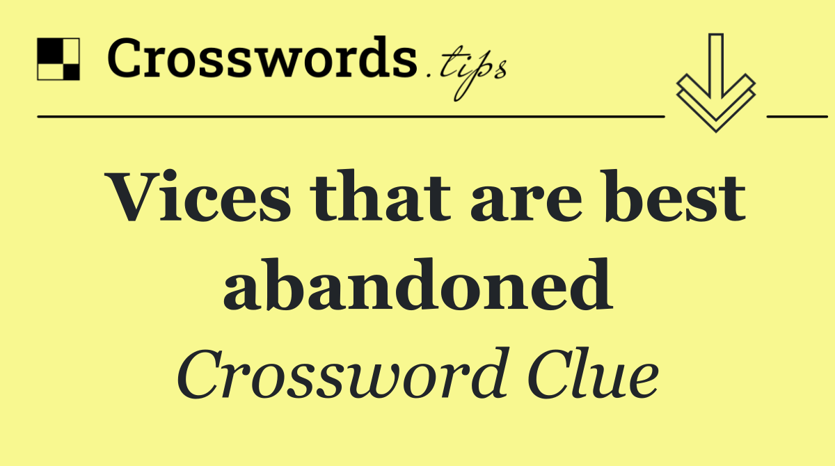 Vices that are best abandoned