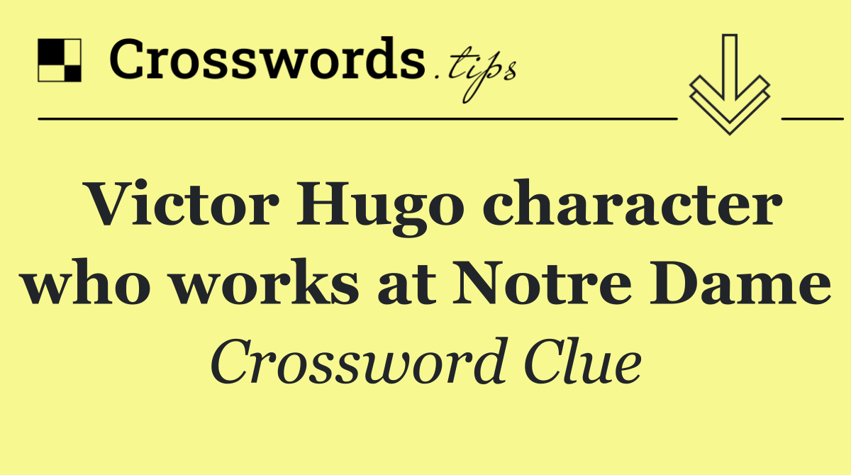 Victor Hugo character who works at Notre Dame