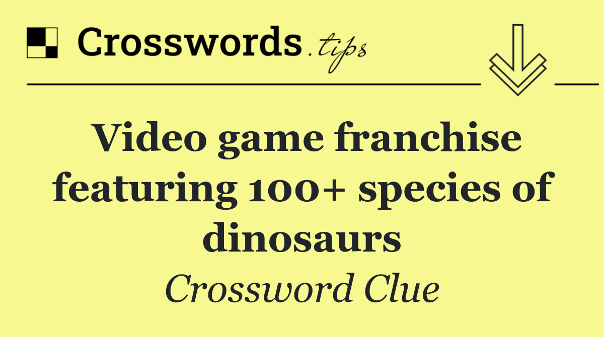 Video game franchise featuring 100+ species of dinosaurs