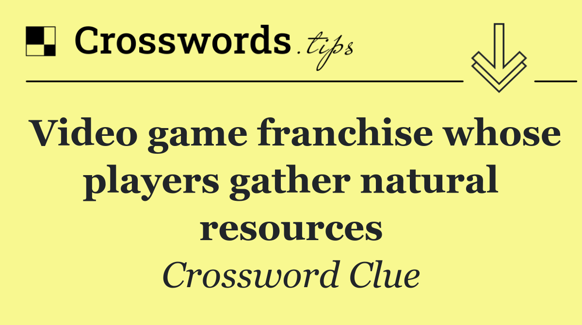 Video game franchise whose players gather natural resources