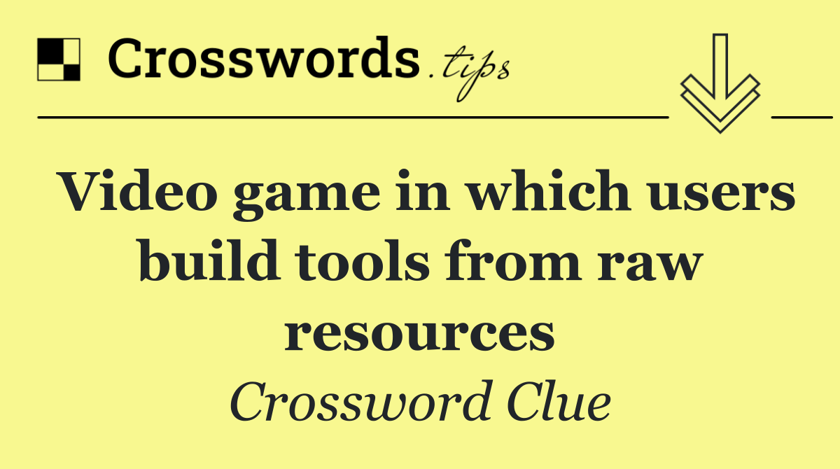 Video game in which users build tools from raw resources