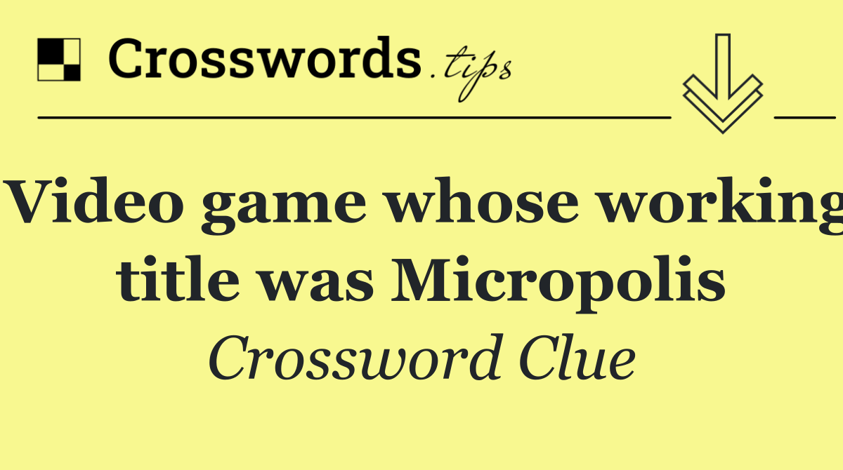 Video game whose working title was Micropolis