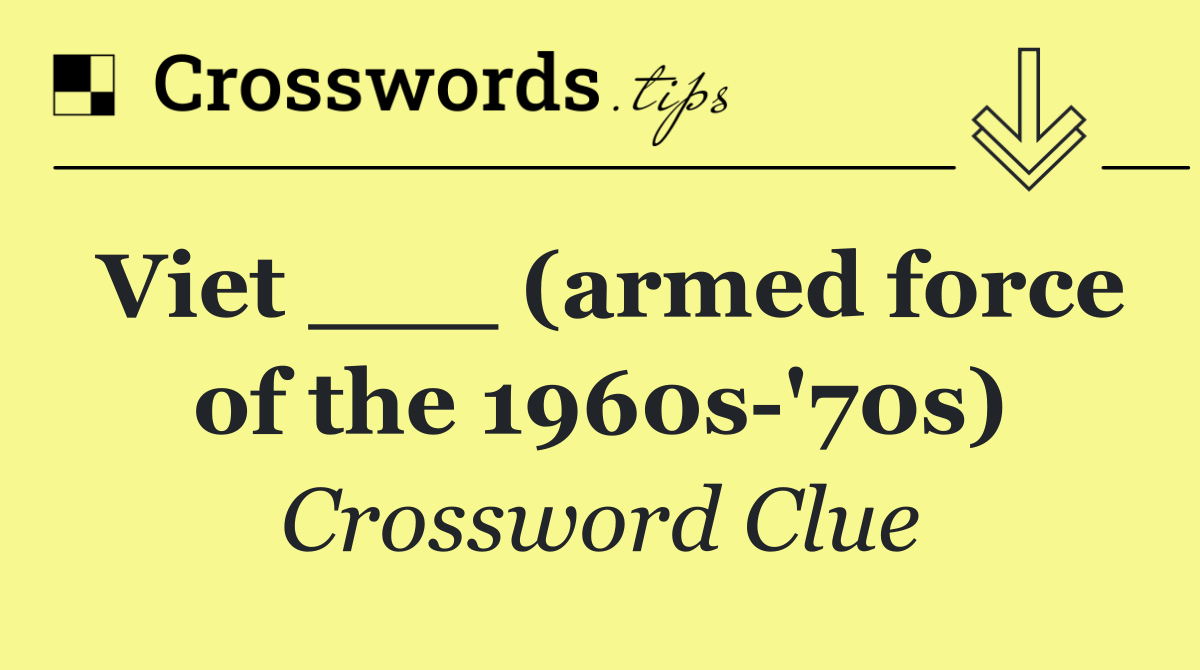 Viet ___ (armed force of the 1960s '70s)