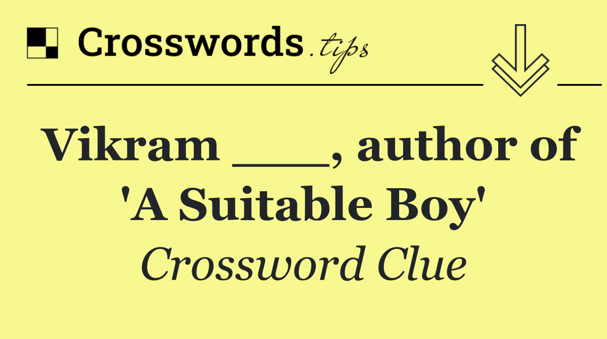 Vikram ___, author of 'A Suitable Boy'