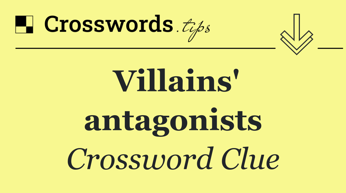 Villains' antagonists