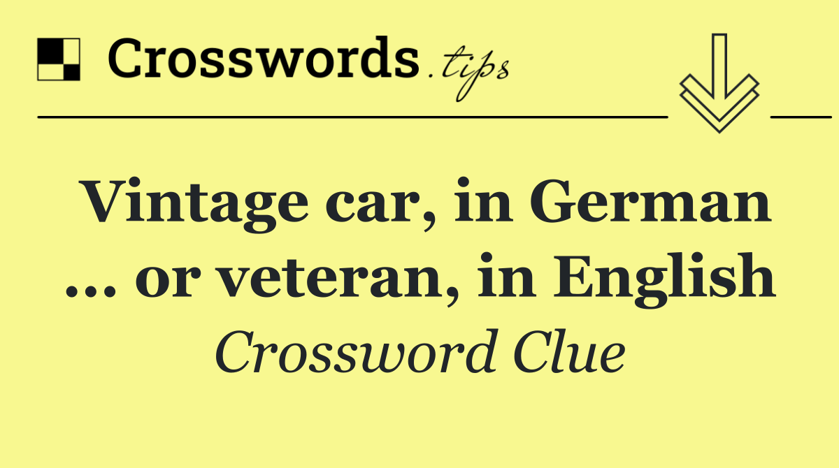 Vintage car, in German ... or veteran, in English
