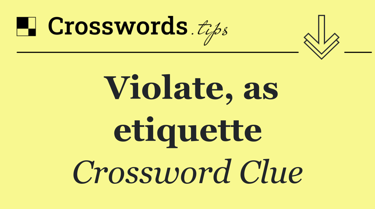 Violate, as etiquette