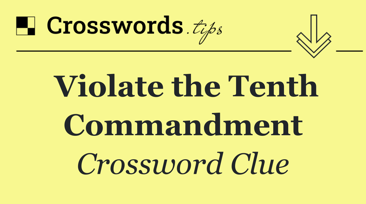 Violate the Tenth Commandment