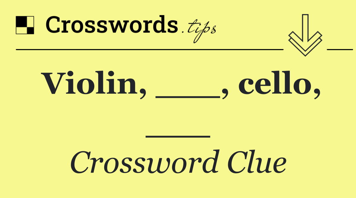 Violin, ___, cello, ___