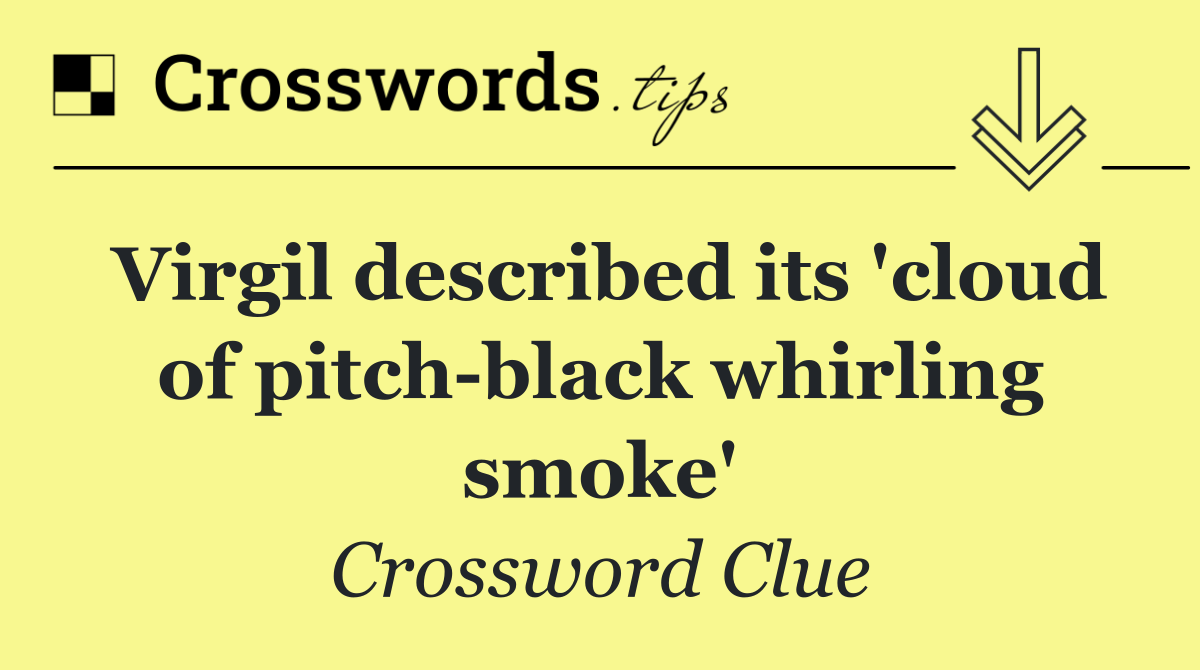 Virgil described its 'cloud of pitch black whirling smoke'