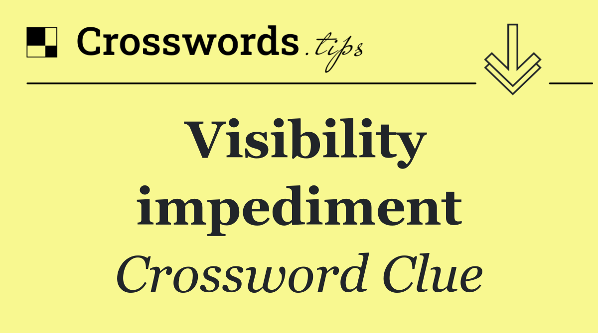 Visibility impediment