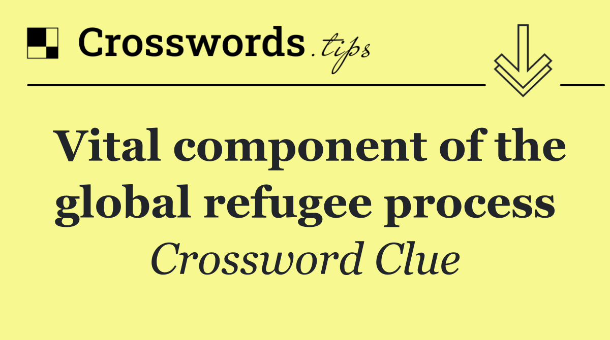 Vital component of the global refugee process