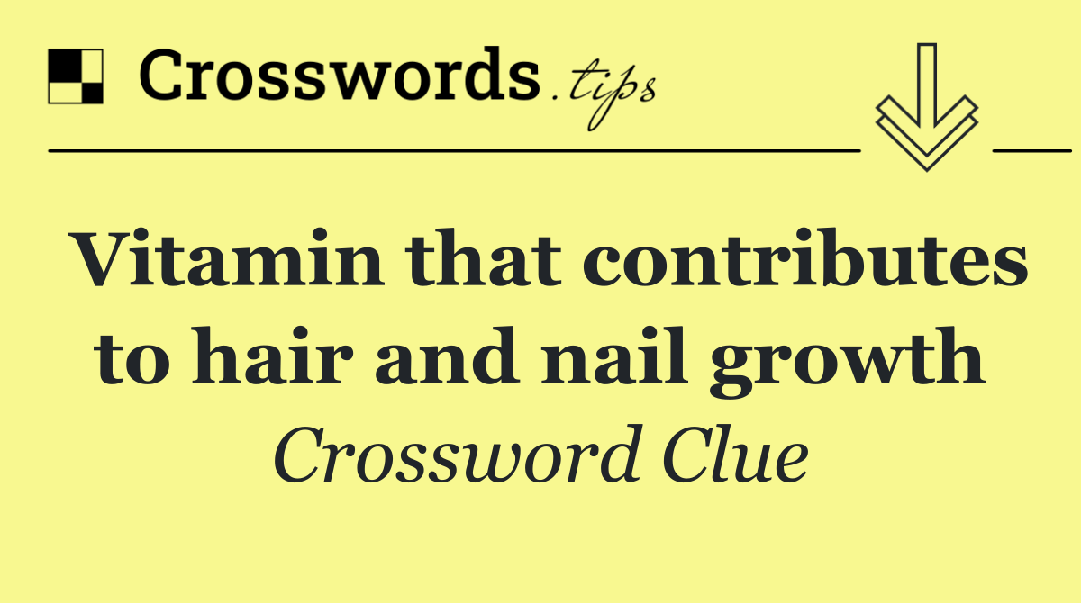 Vitamin that contributes to hair and nail growth