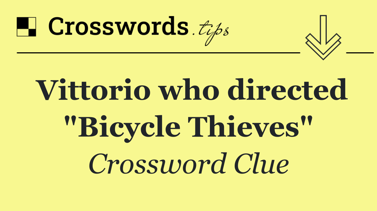 Vittorio who directed "Bicycle Thieves"