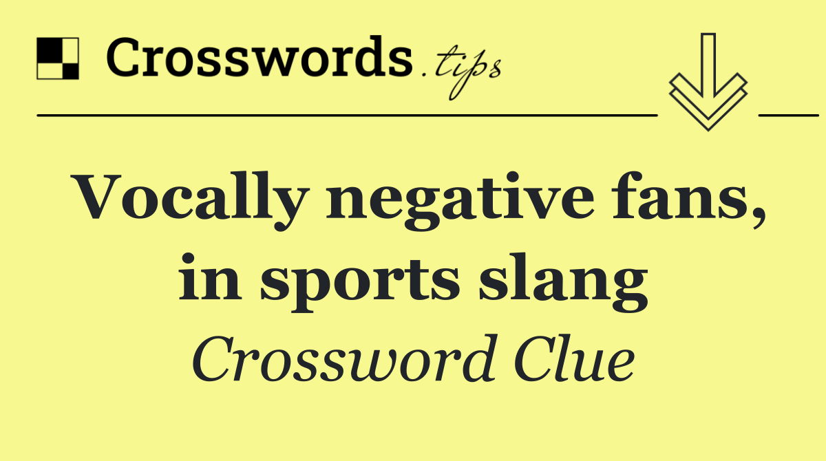 Vocally negative fans, in sports slang