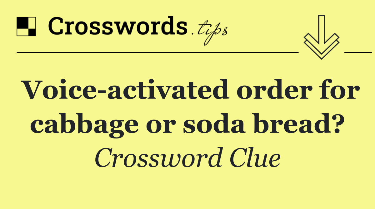 Voice activated order for cabbage or soda bread?