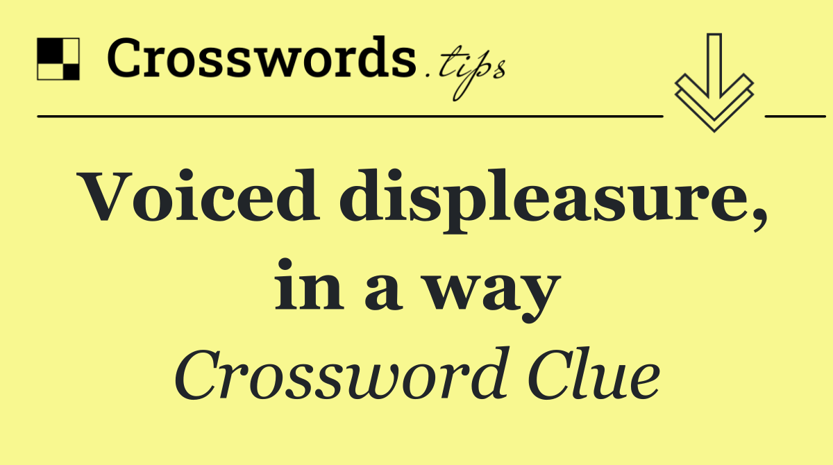 Voiced displeasure, in a way