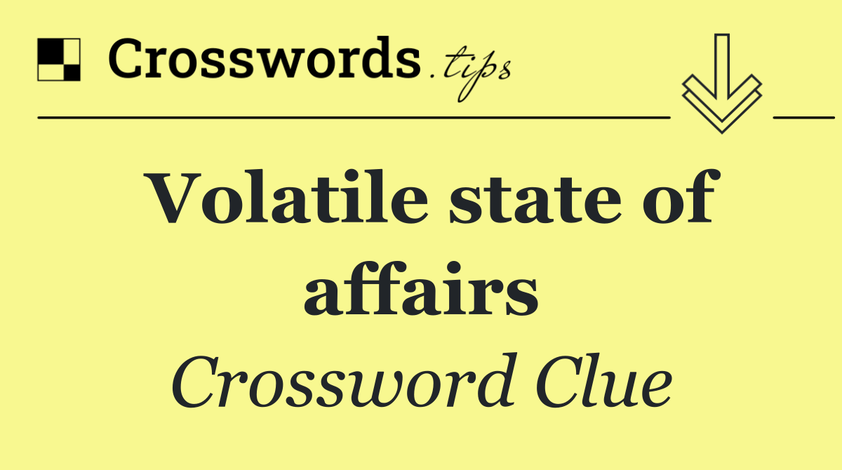 Volatile state of affairs