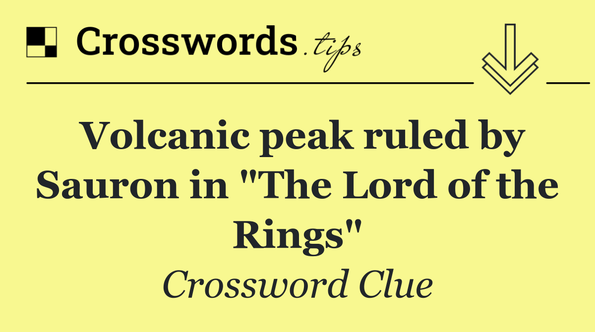 Volcanic peak ruled by Sauron in "The Lord of the Rings"
