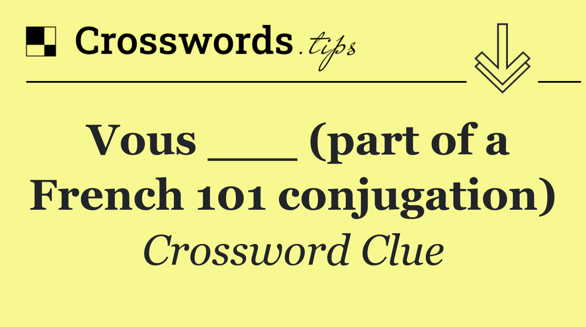 Vous ___ (part of a French 101 conjugation)
