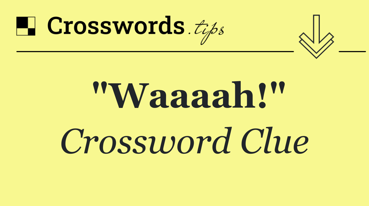 "Waaaah!"