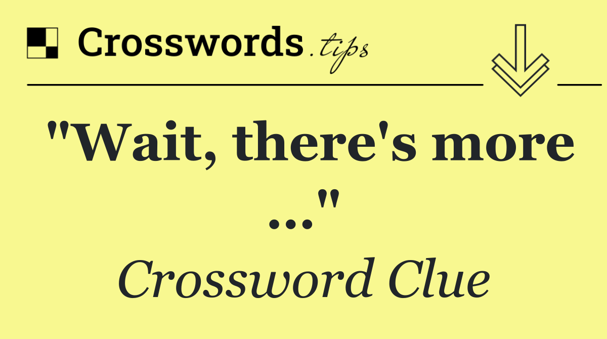 "Wait, there's more …"