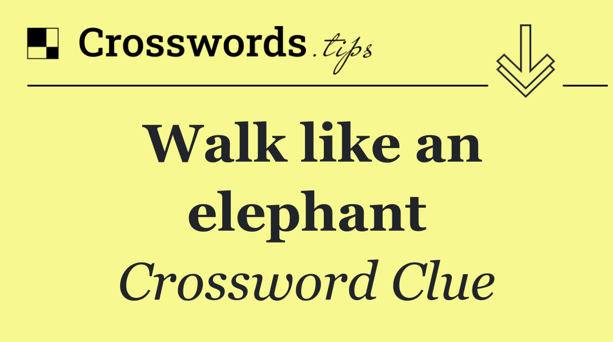 Walk like an elephant