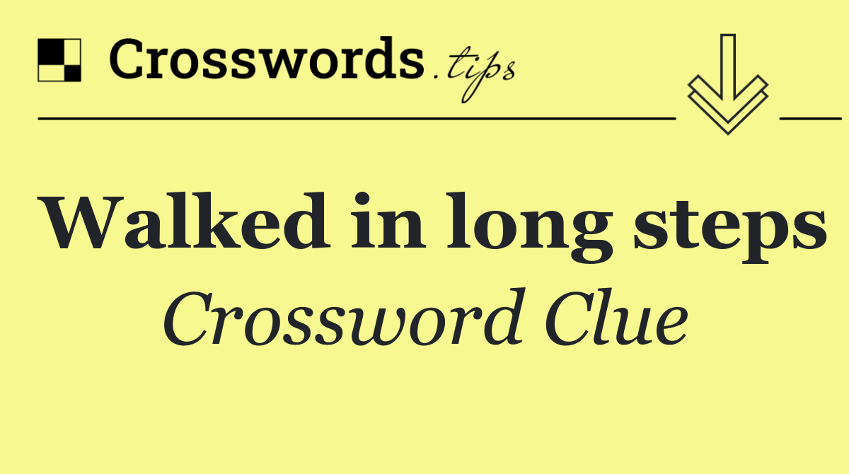 Walked in long steps