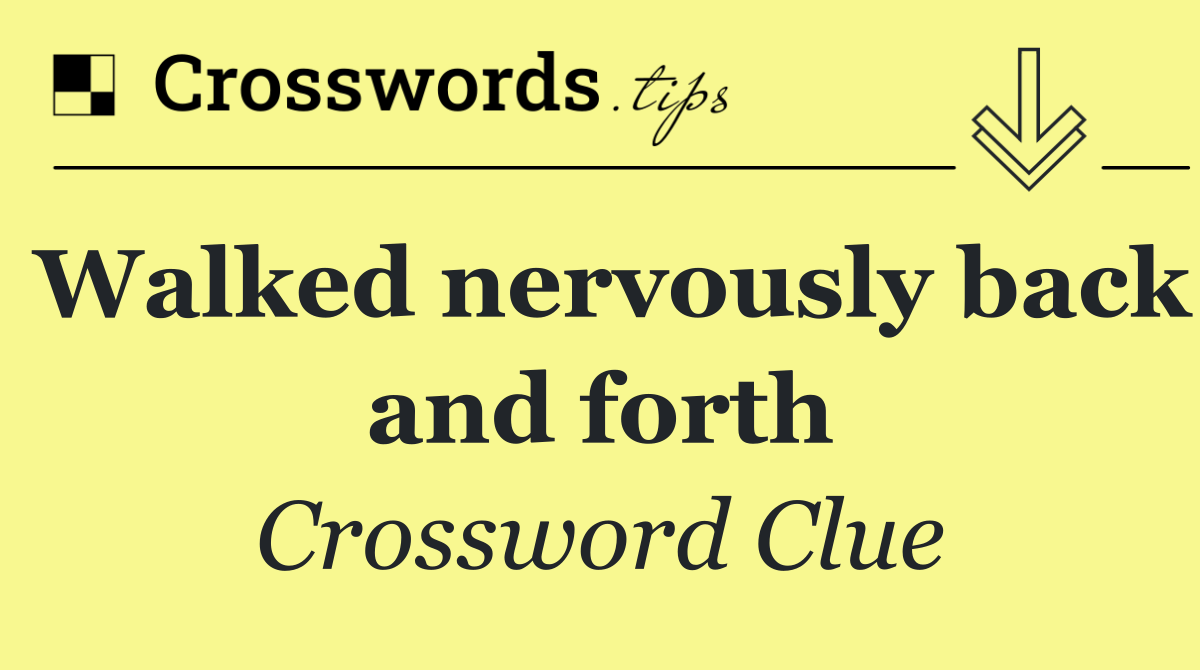 Walked nervously back and forth