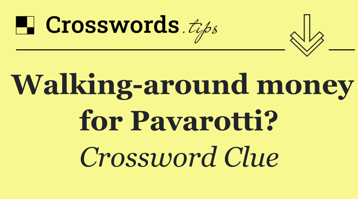 Walking around money for Pavarotti?