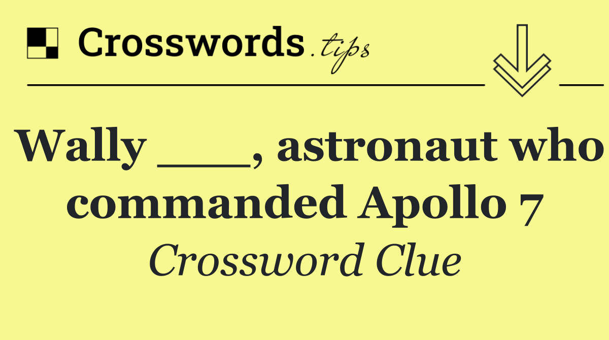 Wally ___, astronaut who commanded Apollo 7