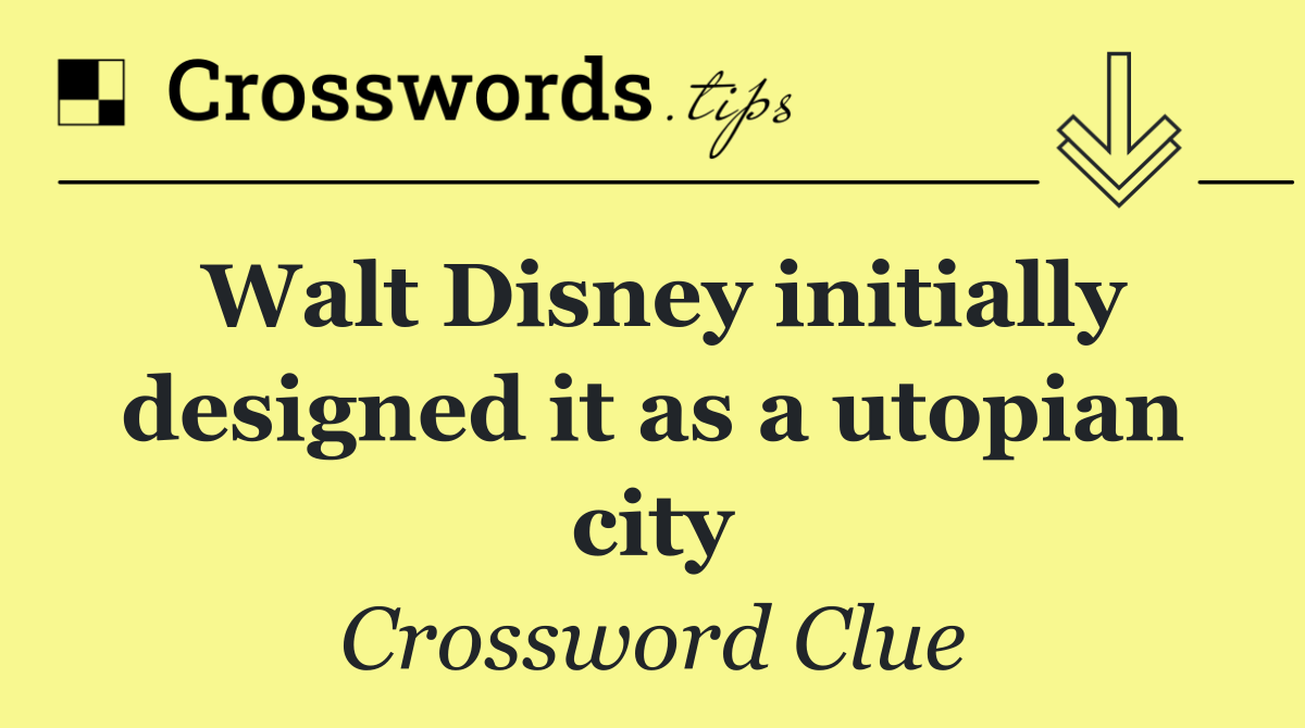 Walt Disney initially designed it as a utopian city