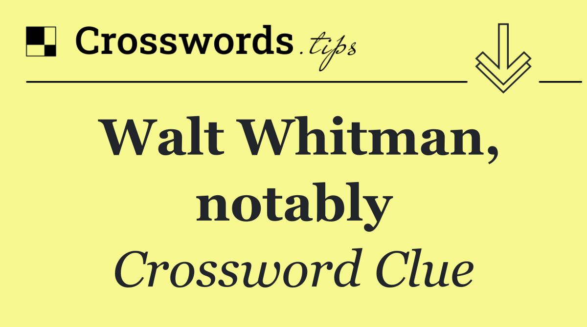Walt Whitman, notably