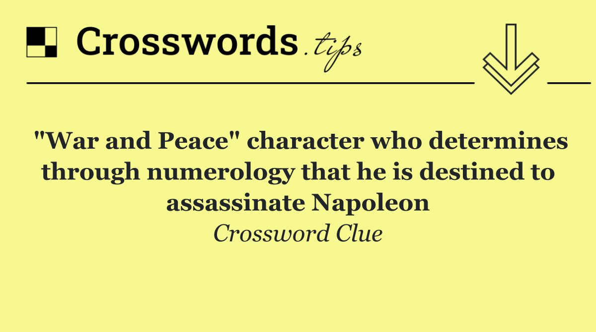 "War and Peace" character who determines through numerology that he is destined to assassinate Napoleon