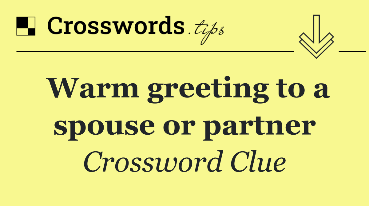 Warm greeting to a spouse or partner